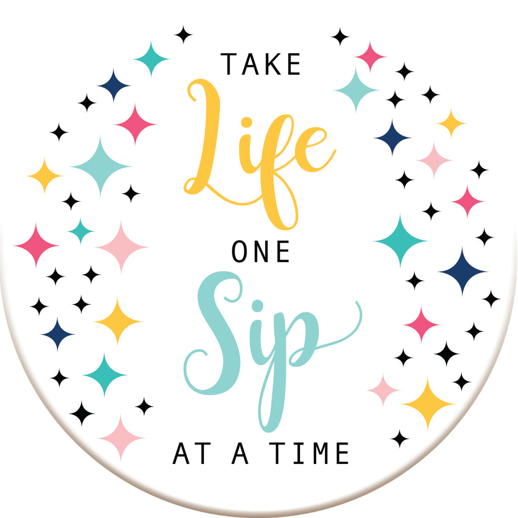 Take Life One Sip at a Time  Ceramic Coaster