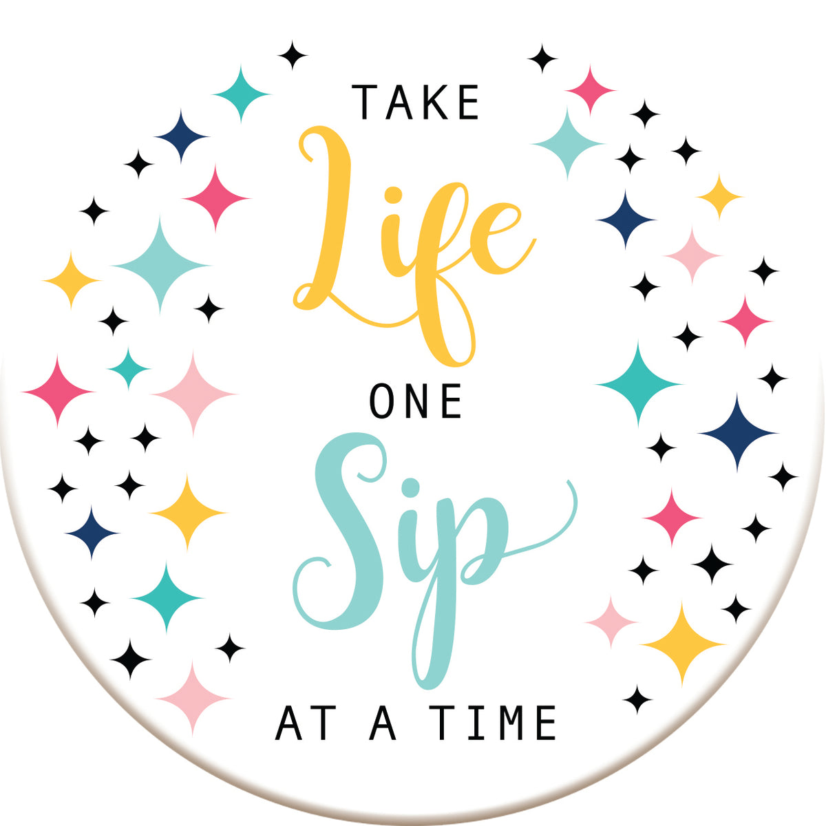 Take Life One Sip at a Time  Ceramic Coaster